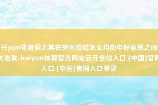 开yun体育网尤其在搪塞领域怎么均衡中好意思之间的联系至关进攻-kaiyun体育官方网站云开全站入口 (中国)官网入