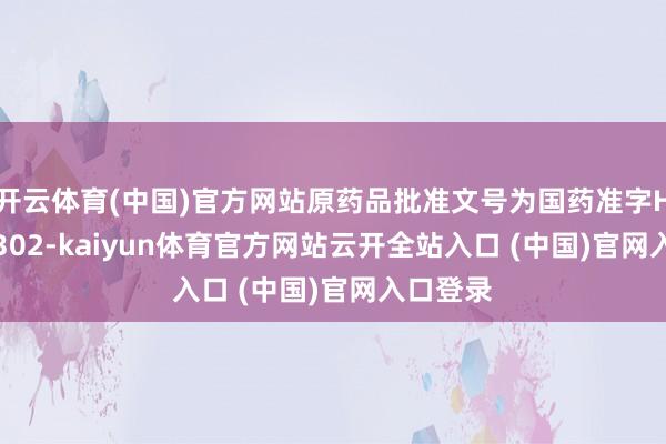 开云体育(中国)官方网站原药品批准文号为国药准字H19990302-kaiyun体育官方网站云开全站入口 (中国)官网入口登录