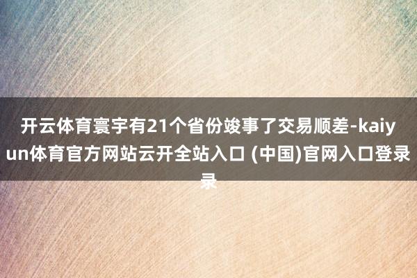 开云体育寰宇有21个省份竣事了交易顺差-kaiyun体育官方网站云开全站入口 (中国)官网入口登录