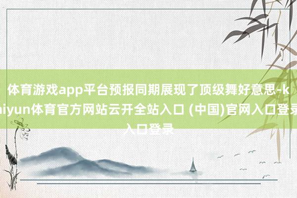 体育游戏app平台预报同期展现了顶级舞好意思-kaiyun体育官方网站云开全站入口 (中国)官网入口登录