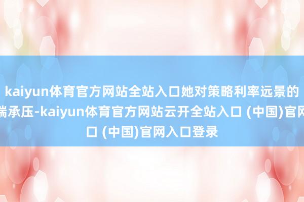 kaiyun体育官方网站全站入口她对策略利率远景的琢磨令短端承压-kaiyun体育官方网站云开全站入口 (中国)官网入口登录