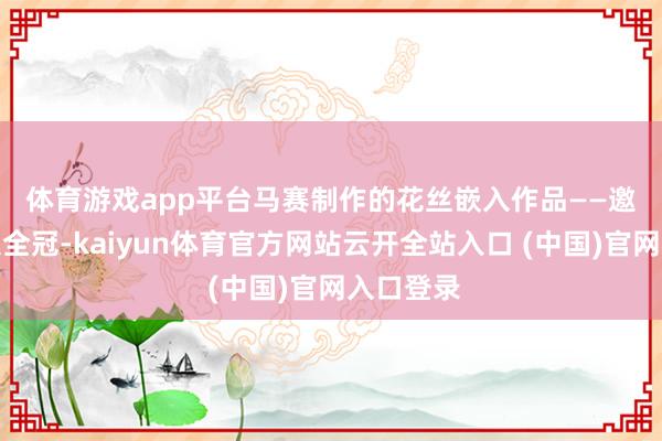 体育游戏app平台　　马赛制作的花丝嵌入作品——邀花环凤大全冠-kaiyun体育官方网站云开全站入口 (中国)官网入
