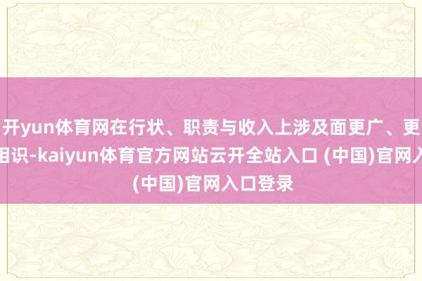 开yun体育网在行状、职责与收入上涉及面更广、更沉寂与相识-kaiyun体育官方网站云开全站入口 (中国)官网入口登录