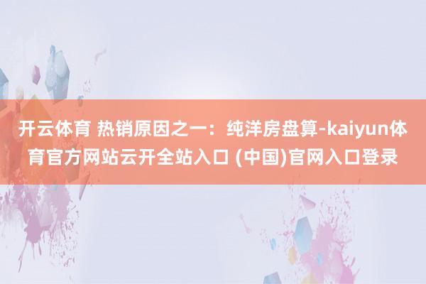 开云体育 热销原因之一：纯洋房盘算-kaiyun体育官方网站云开全站入口 (中国)官网入口登录