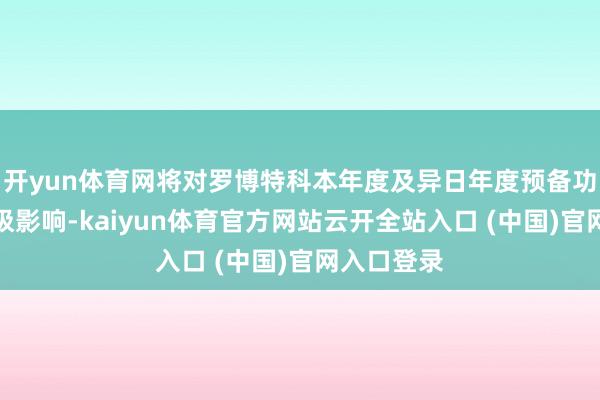 开yun体育网将对罗博特科本年度及异日年度预备功绩产生积极影响-kaiyun体育官方网站云开全站入口 (中国)官网入口登录