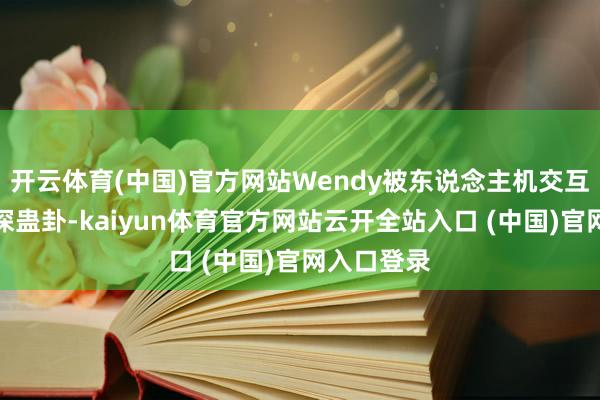 开云体育(中国)官方网站Wendy被东说念主机交互的魔力深深蛊卦-kaiyun体育官方网站云开全站入口 (中国)官网入口登录