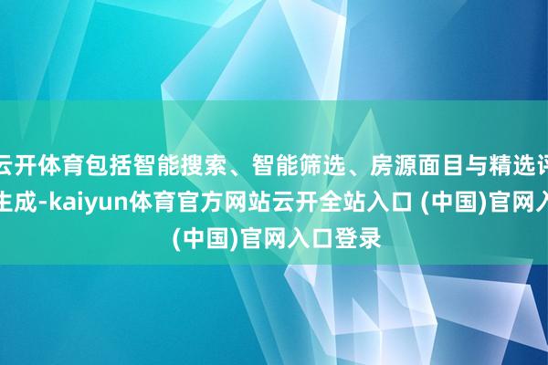 云开体育包括智能搜索、智能筛选、房源面目与精选评价亮点生成-kaiyun体育官方网站云开全站入口 (中国)官网入口登录